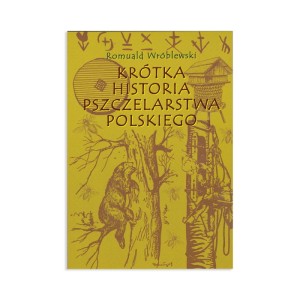 "KRÓTKA HISTORIA PSZCZELARSTWA POLSKIEGO "- ROMUALD WRÓBLEWSKI