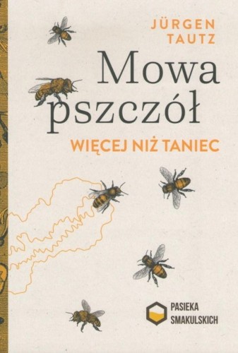 Książka "Mowa Pszczół, więcej niż Taniec" autorstwa Jurgena Tautz ma okładkę w jasnym kolorze z wizerunkiem pszczół . Napisy są w kolorze czarnym oraz pomarańczowym. Na dole znajduje się wydawnictwo.