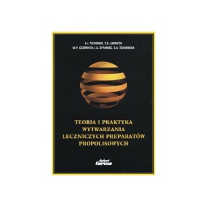 TEORIA I PRAKTYKA WYTWARZANIA LECZNICZYCH PREPARATÓW PROPOLISOWYCH 