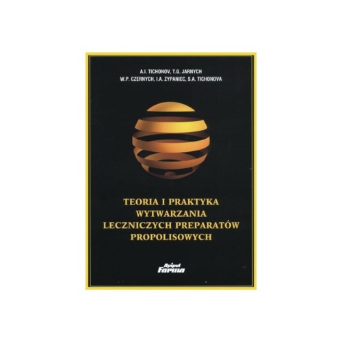 TEORIA I PRAKTYKA WYTWARZANIA LECZNICZYCH PREPARATÓW PROPOLISOWYCH