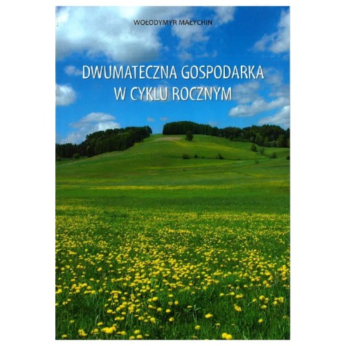 Książka "Dwumateczna gospodarka w cyklu rocznym" autora Włodymyr Małychin. Na okładce znajduje się łąka żółtymi kwiatami mleczu, w kolorze zielonym na tle niebieskiego nieba w oddali z drzewami.