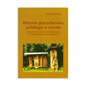 "HISTORIA PSZCZELARSTWA POLSKIEGO W ZARYSIE"- BOGDAN SZYMUSIK
