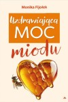 "UZDRAWIAJĄCA MOC MIODU" MONIKA FIJOŁEK