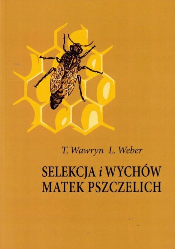 Książka "Selekcja i wychów matek pszczelich" T. Wawryn, L. Weber. Okładka jest w kolorze jasno brązowy, z grafiką pszczoły na kawałku graficznych komórek heksagonalnych. Tytuł i autor zapisani w kolorze czarnym.