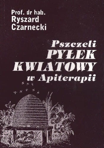 "Pszczeli pyłek kwiatowy w Apiterapii" (prof. Ryszard Czarnecki)